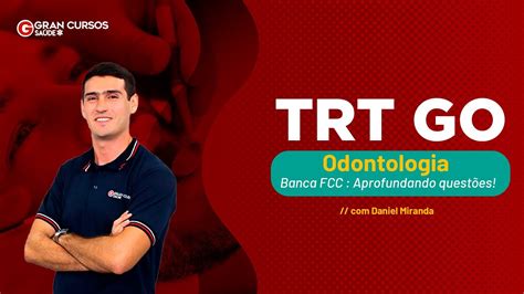 Concurso Trt Go Odontologia Banca Fcc Aprofundando Questões Com