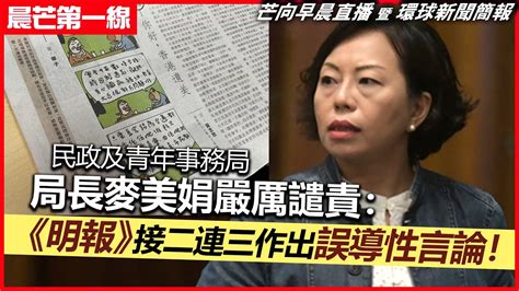 20230510 【晨芒第一線】芒向早晨直播 暨 環球新聞簡報民政及青年事務局局長麥美娟嚴厲譴責：《明報》接二連三作出誤導性言論！ Youtube