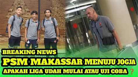 BREAKING NEWS PSM MAKASSAR MENUJU YOGYAKARTA UNTUK PANASKAN MESIN