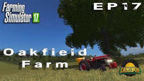 Farming Simulator 17 Oakfield Farm EP17 YouTube