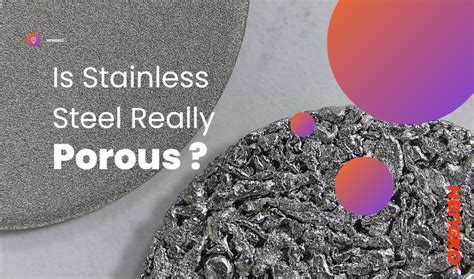 Is Stainless Steel Really Porous You Can Know The Fact After Ready