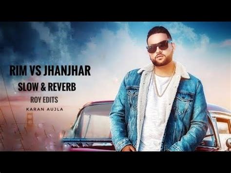 Rim Vs Jhanjhar Perfect Slow Reverb Karan Aujla Youtube