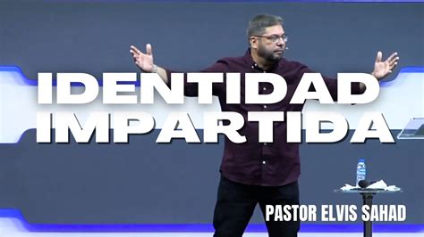 Identidad Impartida Pastor Elvis Sahad Triunfadores En Cristo Youtube