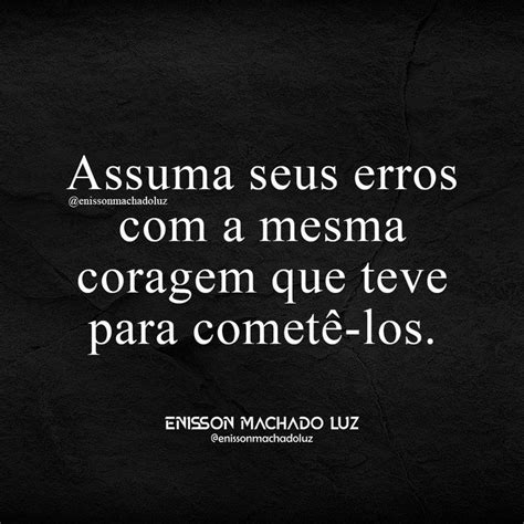 Assuma seus erros a mesma coragem que teve para cometê los Happy