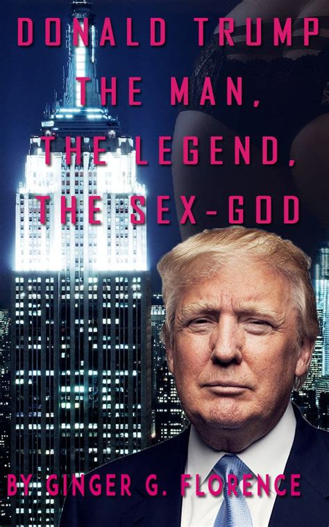 Donald Trump The Man The Legend The Sex God Kindle Edition By Florence Ginger G