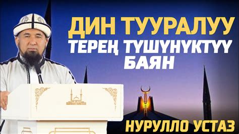 ДИН ТУУРАЛУУ ТЕРЕҢ ТҮШҮНҮКТҮҮ БАЯН / НУРУЛЛО УСТАЗ - YouTube