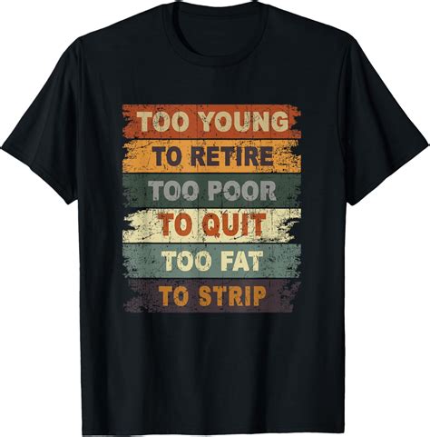 Too Young To Retire Too Poor To Quit Too Fat Strip T-Shirt - Walmart.com