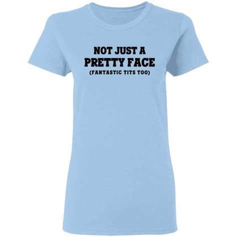 Not Just A Pretty Face Fantastic Tits Too Shirt STees