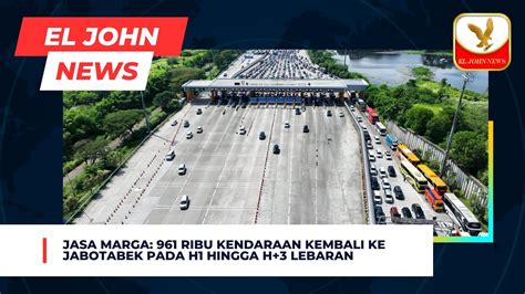 Jasa Marga 961 Ribu Kendaraan Kembali Ke Jabotabek Pada H1 Hingga H 3