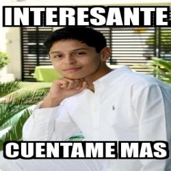 Meme Personalizado Interesante Cuentame Mas