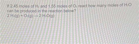 Solved If Moles Of H And Moles Of O React How