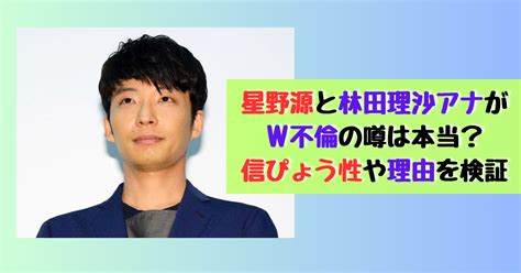 星野源と林田理沙アナがw不倫の噂は本当？信ぴょう性や理由を検証