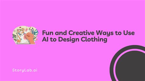 7 Fun and Creative Ways to Use AI to Design Clothing