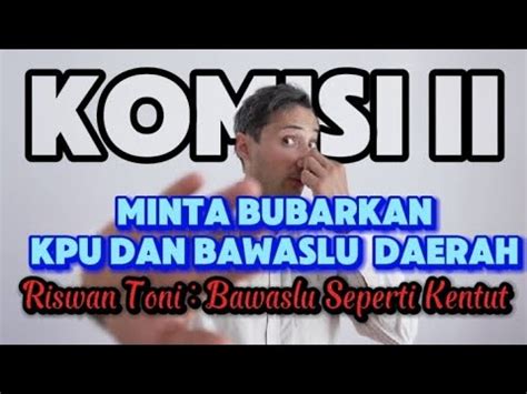 Komisi II Minta Bubarkan KPU Dan Bawaslu Di Daerah Riswan Tony Sebut