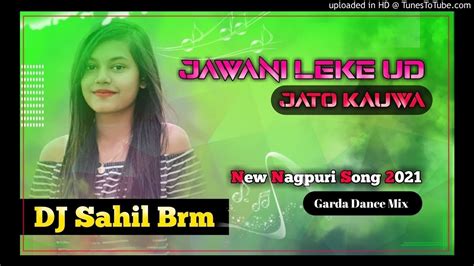 JAWANI LEKE UD JATO KAUWA NEW NAGPURI 2021 DJ SAHIL BRM YouTube