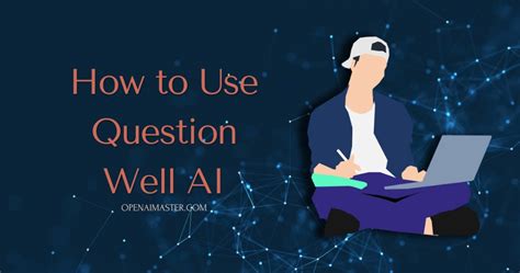 How To Use Question Well Ai Open Ai Master