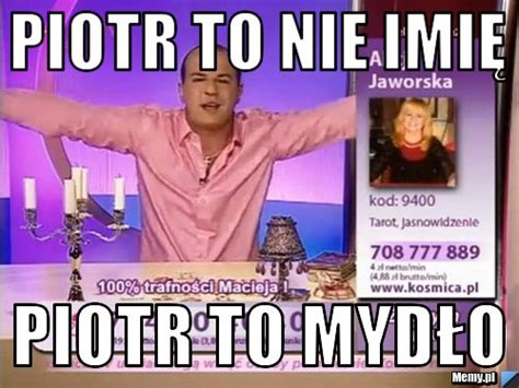 Piotr To Nie Imi Piotr To Myd O Memy Pl