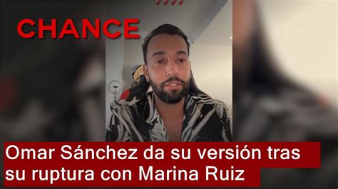 Omar Sánchez da su versión tras su ruptura con Marina Ruiz YouTube