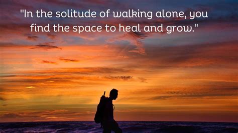 Embracing Solitude 55 Quotes On Walking Alone Rolladank