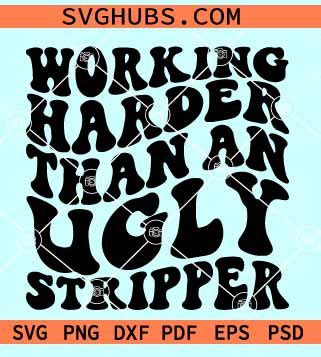 Working Harder Than An Ugly Stripper Svg Funny Retro Wavy Svg Png Eps