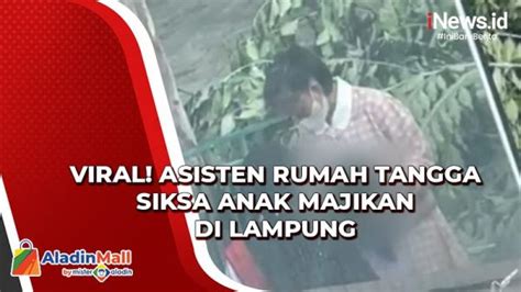 Video Viral Asisten Rumah Tangga Siksa Anak Majikan Di Lampung Utara