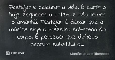 Festejar é celebrar a vida É curtir o Manifesto pela liberdade