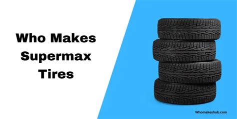 Who Manufactures Supermax Tires For Walmart in 2023 - Who Makes Hub