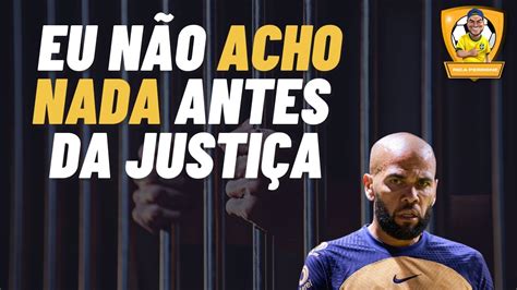 Dani Alves Preso N O D Pra Julgar Ningu M De Fora Youtube