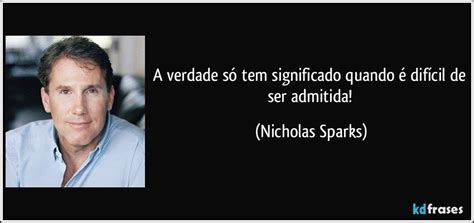 A Verdade S Tem Significado Quando Dif Cil De Ser Admitida