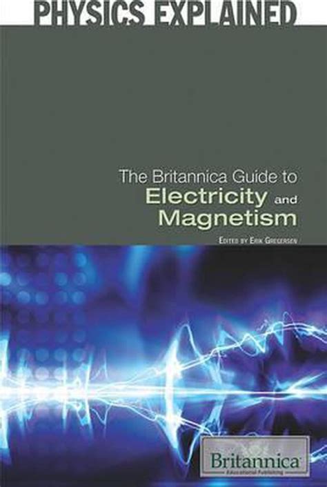 Physics Explained The Britannica Guide To Electricity And Magnetism