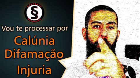 Vou Te Processar Por Injuria Calunia E Difamação Advogado Responde