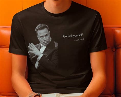 Go Fuck Yourself Shirt Elon Musk Shirt Funny Elon Musk Shirt Funny Meme Shirt Elon Musk