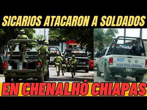 Sicarios Atacaron A Soldados Y Polic As En Emboscada En Chenalh