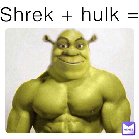 Shrek + hulk = | @raggaesharkfan999 | Memes