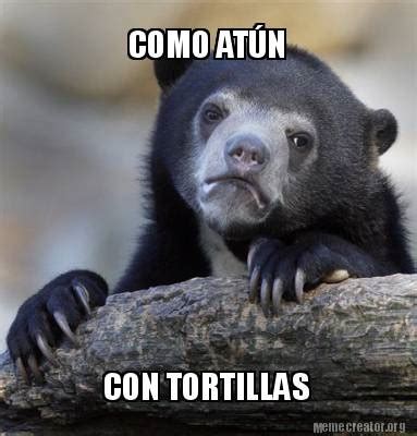 Meme Creator Funny COMO ATÚN CON TORTILLAS Meme Generator at