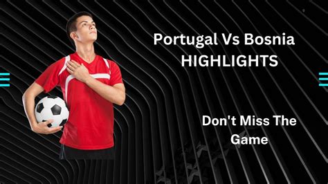 Must See Moments Portugal Vs Bosnia And Herzegovina All Goals