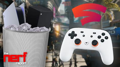 Goodbye Next Gen Consoles Hello Google Stadia The Nerf Report Ep