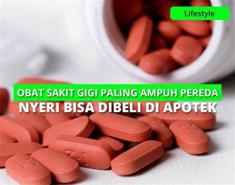 Obat Sakit Gigi Paling Ampuh Pereda Nyeri Bisa Dibeli Di Apotek