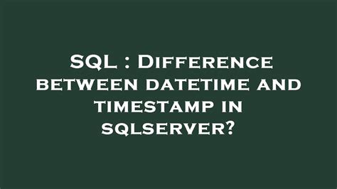 Sql Difference Between Datetime And Timestamp In Sqlserver Youtube