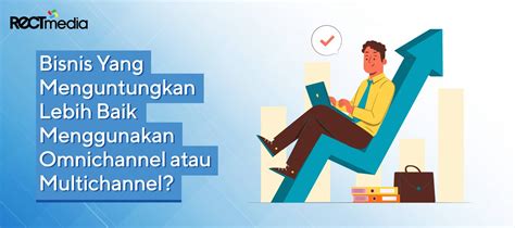 Omnichannel Vs Multichannel Mana Yang Menguntungkan Bisnis Pt Rect