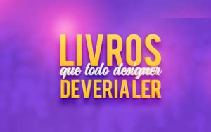 Livros Que Todo Designer Deveria Ler Design Conceitual