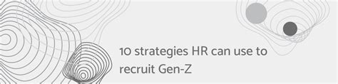 10 strategies HR can use to recruit Gen-Z 