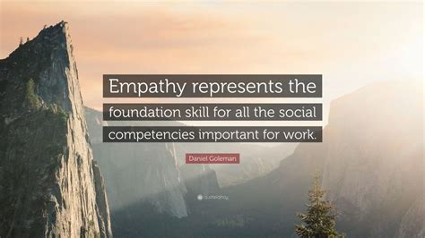 Daniel Goleman Quote “empathy Represents The Foundation Skill For All