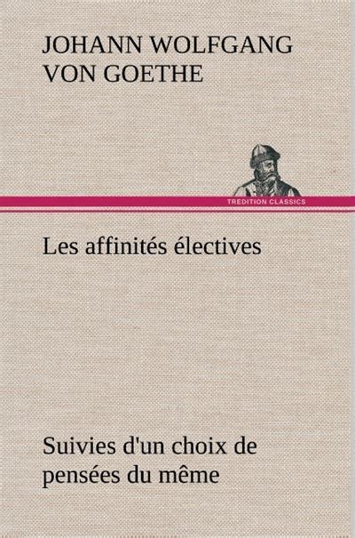 Les Affinités électives Suivies Dun Choix De Pensées Du Même Suivi D