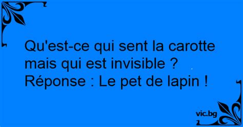 Qu est ce qui sent la carotte mais qui est invisible Réponse Le pet