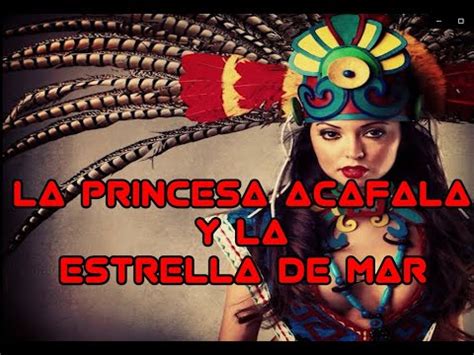 LEYENDA DE LA PRINCESA ACAFALA YouTube