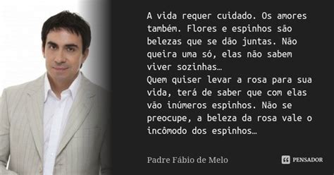 A Vida Requer Cuidado Os Amores Padre Fábio De Melo Pensador