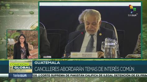 Guatemala Cancilleres De La Regi N Abordar N Temas De Inter S N