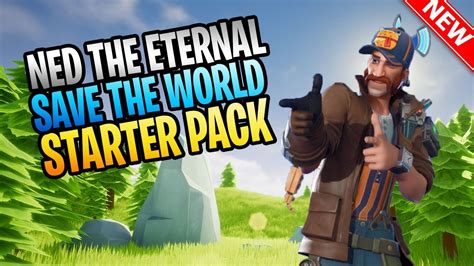 New Ned The Eternal Save The World Starter Pack Gameplay Youtube