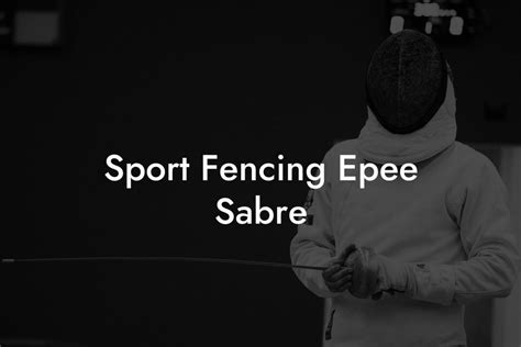 Sport Fencing Epee Sabre - Anchorage Fencing Club | Fencing Guides